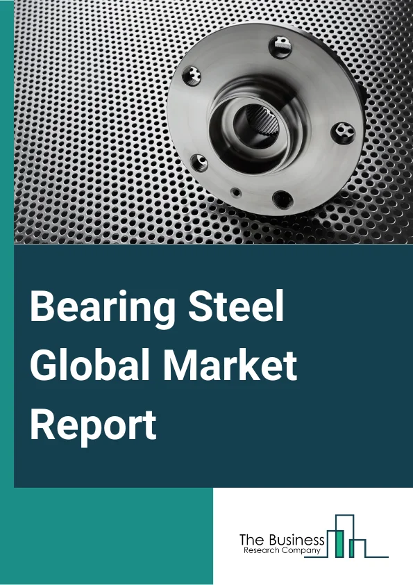 Bearing Steel Global Market Report 2024 