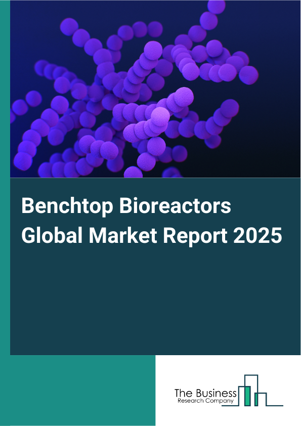 Global Benchtop Bioreactors Market Report 2025