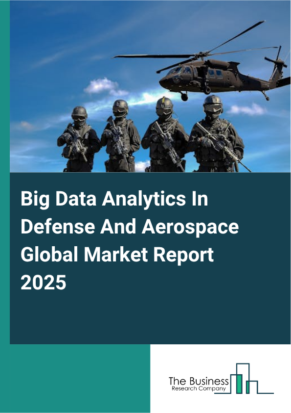 Explore insights from the Big Data Analytics In Defense And Aerospace Market Report