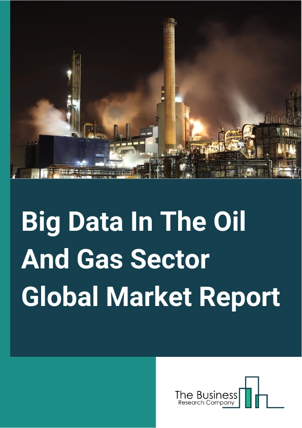 Global Big Data In The Oil And Gas Sector Market Report 2025