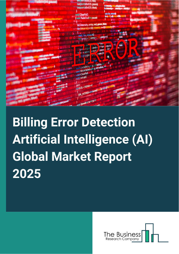 Global Billing Error Detection Artificial Intelligence (AI) Market Report 2025