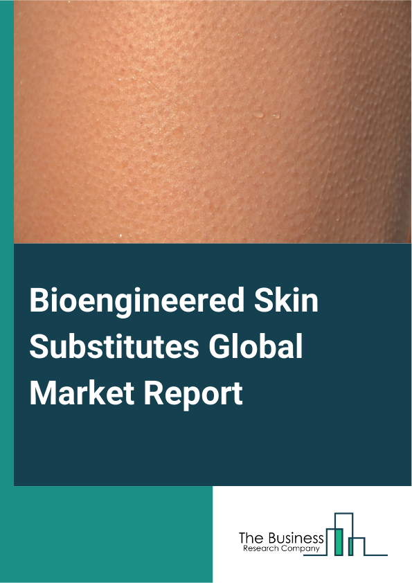 Global Bioengineered Skin Substitutes Market Report 2025