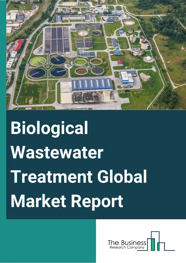 Biological Wastewater Treatment Global Market Report 2023