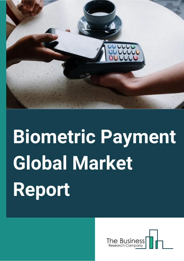 Biometric Payment Global Market Report 2024 