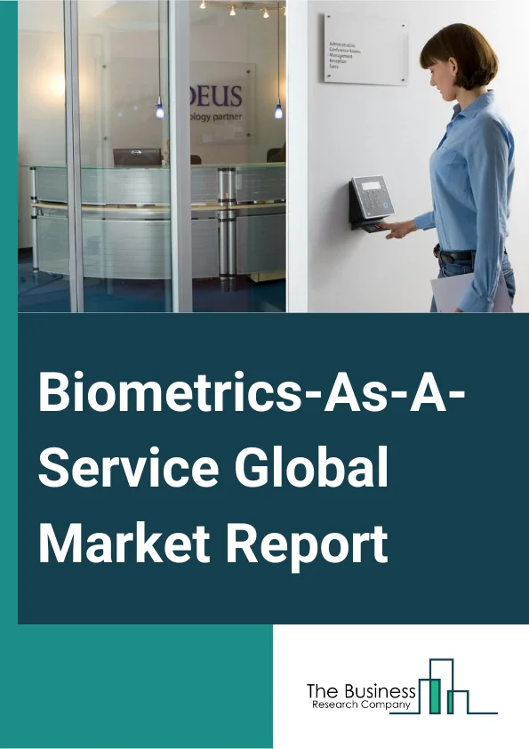 Biometrics-As-A-Service Global Market Report 2024 