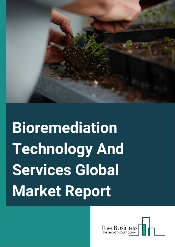 Global Bioremediation Technology And Services Market Report 2025