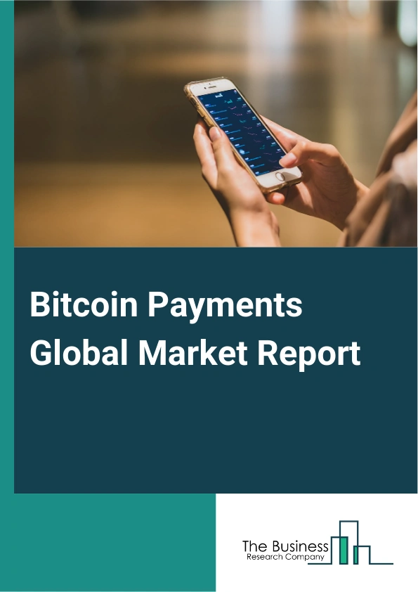 Global Bitcoin Payments Market Report 2025