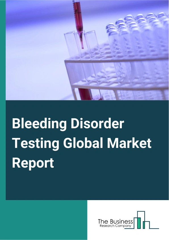 Bleeding Disorder Testing Global Market Report 2025 – By Product Type (Reagents And Consumables, Instruments), By Indication (Hemophilia A, Hemophilia B, Von Willebrand Disease, Idiopathic Thrombocytopenic Purpura, Other Indications), By Treatment Type (Factor Replacement Therapy, Drug Therapy), By End User (Hospitals And Clinics, Diagnostic Centers, Other End Users) – Market Size, Trends, And Global Forecast 2025-2034