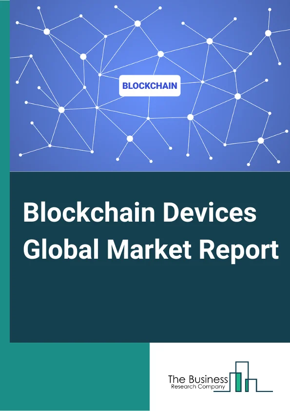 Blockchain Devices Global Market Report 2023 – By Type (Blockchain Smartphones, Crypto Hardware Wallets, Crypto Automated Teller Machines (ATMs), Point of Sales (POS) Terminals), By Connectivity (Wired, Wireless), By Application (Personal, Corporate), By End User (Consumer, BFSI, Government, Retail and E commerce, Travel and Hospitality, Automotive, Transportation and Logistics, IT and Telecommunication, Others (Energy and Utilities, Education, Agriculture, Healthcare, Manufacturing)) – Market Size, Trends, And Global Forecast 2023-2032