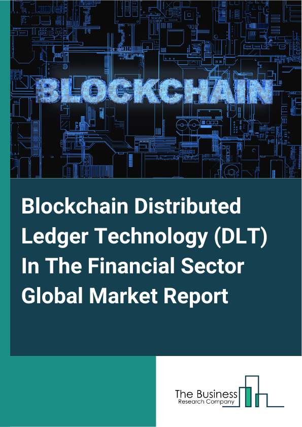 Global Blockchain Distributed Ledger Technology (DLT) In The Financial Sector Market Report 2025