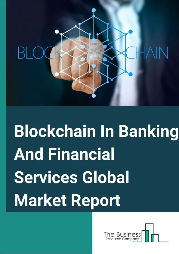 Global Blockchain In Banking And Financial Services Market Report 2024