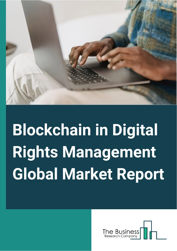Blockchain in Digital Rights Management Global Market Report 2025 – By Type (Public Blockchain, Private Blockchain), By Application (Content Protection and Security, Royalty Tracking and Payments), By End User (Content Creators and Artists, Media and Entertainment Companies) – Market Size, Trends, And Global Forecast 2025-2034