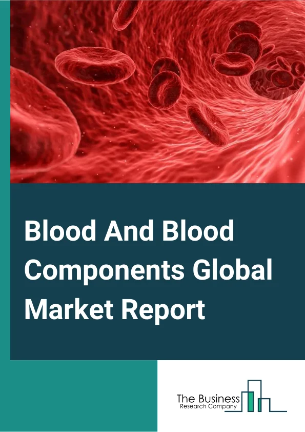 Blood And Blood Components Global Market Report 2024 – By Product (Whole Blood, Blood Components), By Blood Components (Red Blood Cells, Platelets, Plasma, White Blood Cells), By End-User (Hospitals, Ambulatory Surgical Centers, Others), By Application (Anemia, Trauma and Surgery, Cancer Treatment, Bleeding Disorders) – Market Size, Trends, And Global Forecast 2024-2033