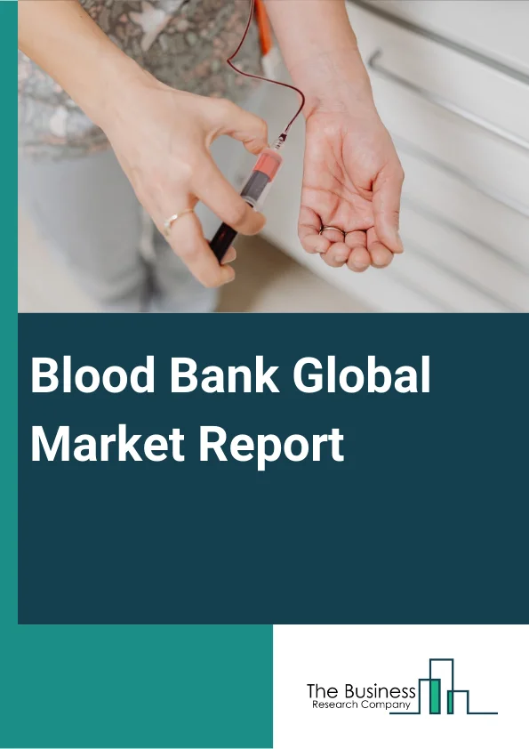 Blood Bank Global Market Report 2023