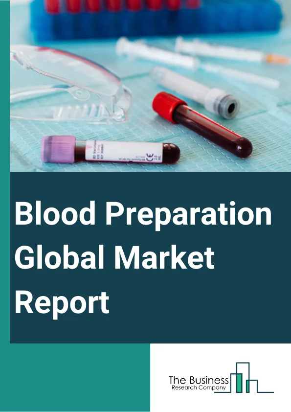 Global Blood Preparation Market Report 2024