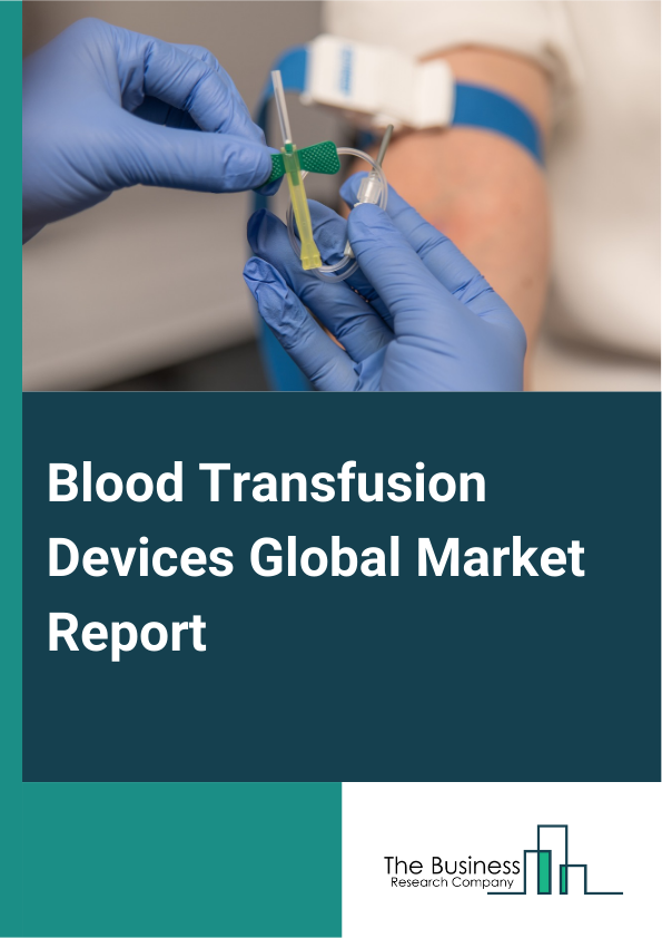 Global Blood Transfusion Devices Market Report 2025