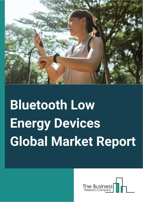 Global Bluetooth Low Energy Devices Market Report 2025