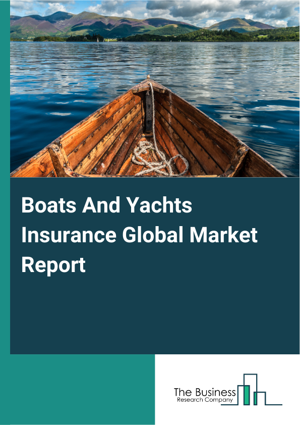 Global Boats And Yachts Insurance Market Report 2025 