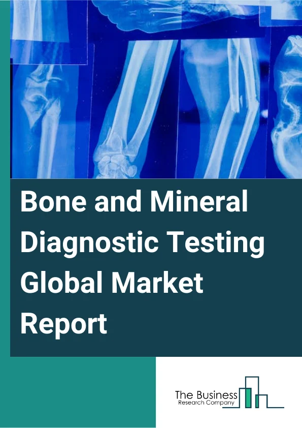 Bone and Mineral Diagnostic Testing Global Market Report 2024 – By Product (Assays Or Consumables, Instruments), By Test Type (Enzyme-Linked Immunosorbent Assay (ELISA), Clinical Laboratory Improvement Amendments (CLIA), Other Test Types), By Application (Vitamin D Testing, Bone Metabolism) – Market Size, Trends, And Global Forecast 2024-2033