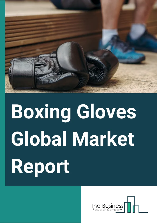 Boxing Gloves Market Size, Share, Growth, Trends And Industry Forecast  2024-2033
