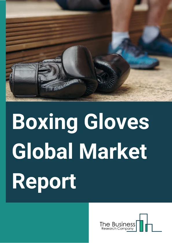 Boxing Gloves Global Market Report 2025 – By Glove Type (Sparring Gloves, Bag Gloves, Competition Gloves), By Material Type (PU Leather, Genuine Leather, Microfiber Leather, Distribution Channel (Supermarkets And Hypermarkets, Specialty Stores, Online Retails, Other Distribution Channels), By Application (Amateur Boxing, Professional Boxing), By End User (Kids, Adults) – Market Size, Trends, And Global Forecast 2025-2034