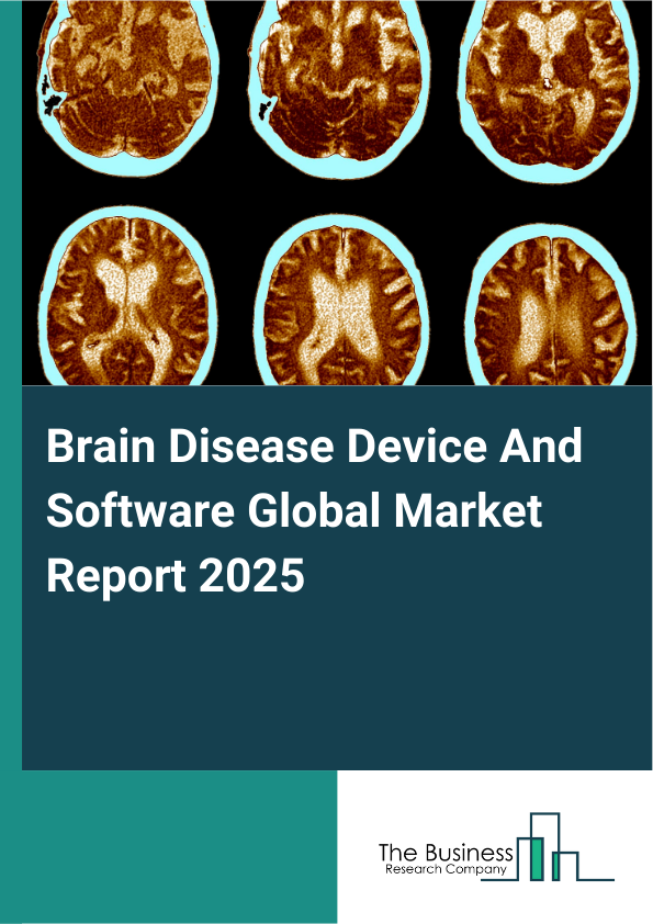 Global Brain Disease Device And Software Market Report 2025 