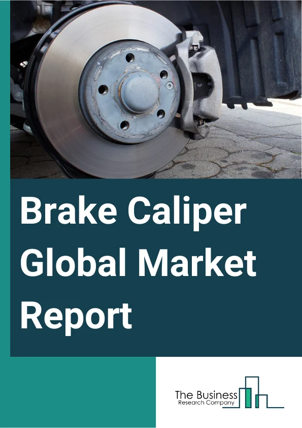 Brake Caliper Global Market Report 2025 – By Type (Floating Brake Caliper, Fixed Brake Caliper), By Vehicle (Passenger Car, Light Commercial Vehicles (LCV), Two-Wheeler, High Commercial Vehicle (HCV)), By Piston Material (Aluminum, Steel, Titanium, Phenolics), By Distribution Channel (Original Equipment Manufacturer (OEM), Aftermarket) – Market Size, Trends, And Global Forecast 2025-2034