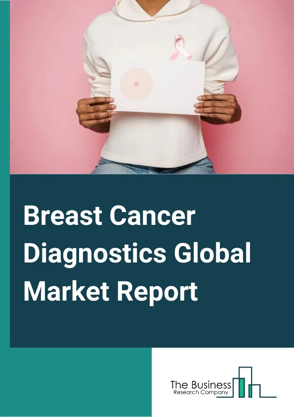 Breast Cancer Diagnostics Global Market Report 2024 – By Type (Imaging, Biopsy, Genomic Tests, Blood Tests, Other Types), By Technology (Fluorescent In Situ Hybridization (FISH), Comparative Genomic Hybridization (CGH), Immunohistochemical (IHC), Other Technologies), By Cancer Type (BRCA Breast Cancer, ER & PR Breast Cancer, HER 2 Breast Cancer, EGFR Mutation Test Breast Cancer, Other Cancer Types), By Diagnostic Type (Ionizing Breast Imaging Technologies, Non-ionizing Imaging Technologies), By End Users (Hospitals and Clinics, Cancer Research Centers, Diagnostic Laboratories, Ambulatory Surgical Centers) – Market Size, Trends, And Global Forecast 2024-2033