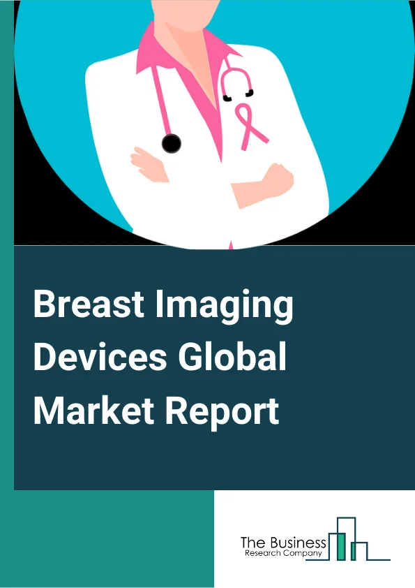 Breast Imaging Devices Global Market Report 2024 – By Product Type (Tomosynthesis, Breast Ultrasound, Breast Magnetic Resonance Imaging (MRI), Mammography, Nuclear Imaging, Other Product Types), By Technology (Ionizing, Non Ionizing), By End User (Hospitals and Clinics, Breast Care Centers, Diagnostic Imaging Centers) – Market Size, Trends, And Global Forecast 2024-2033