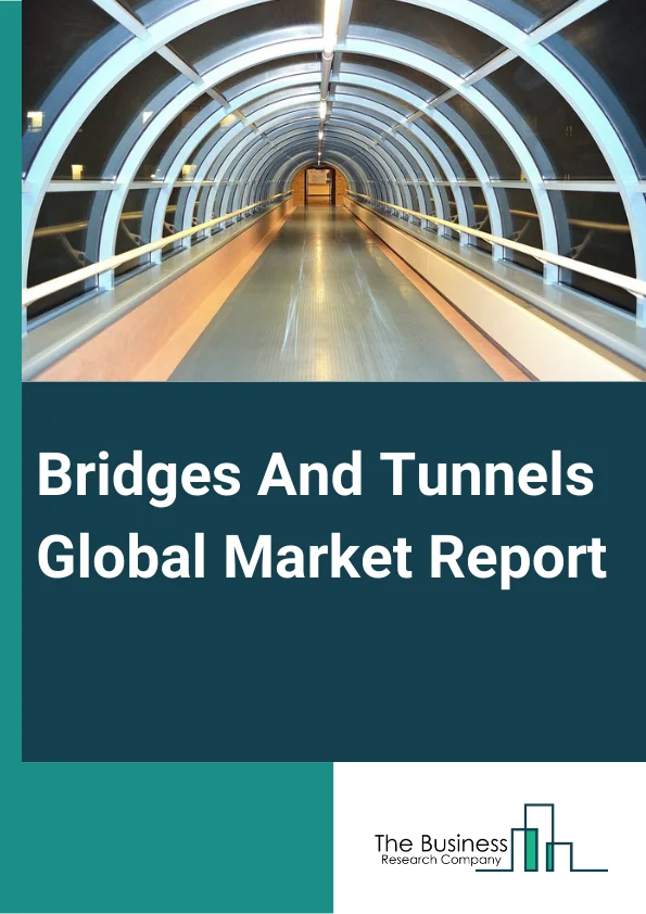 Bridges And Tunnels Global Market Report 2025 – By Type (Tunnel, Bridge), By Material (Steel, Concrete, Composite Material), By Application (Commercial, Government) – Market Size, Trends, And Global Forecast 2025-2034