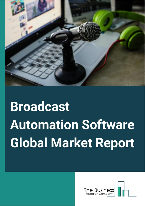 Broadcast Automation Software Global Market Report 2025 – By Product (Web-Based, Cloud-Based, Hybrid), By Solution (Software, Service), By Application (Entertainment, Healthcare, Education, Government, Other Applications) – Market Size, Trends, And Global Forecast 2025-2034