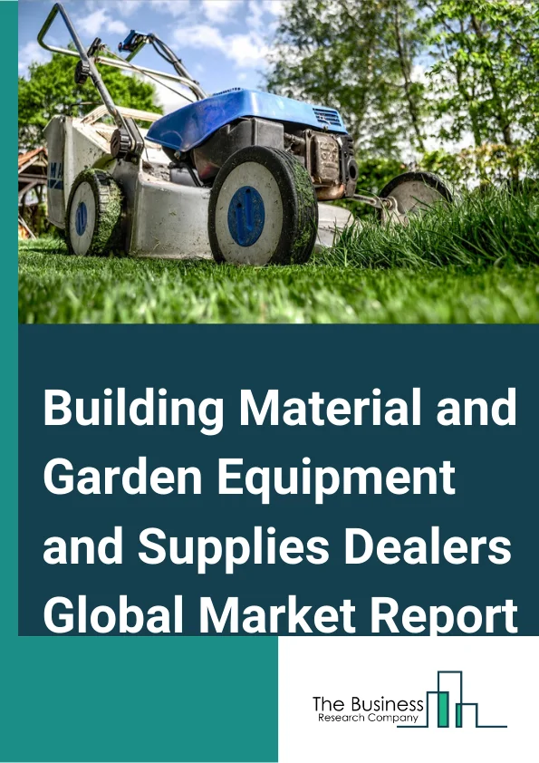 Building Material and Garden Equipment and Supplies Dealers Global Market Report 2023 – By Type (Building Material and Supplies Dealers, Lawn and Garden Equipment and Supplies Stores), By Ownership (Retail Chain, Independent Retailer), By Type of Store (Exclusive Retailers Showroom, Inclusive Retailers Dealer Store)  – Market Size, Trends, And Global Forecast 2023-2032
