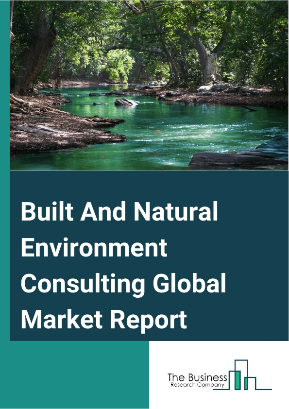 Global Built And Natural Environment Consulting Market Report 2025