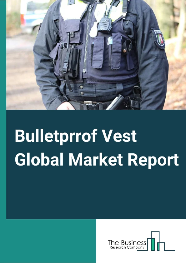 Bulletproof Vest Global Market Report 2024 – By Type (Soft Vest, Hard Vest), By Material (Kevlar, Ultra High Molecular Weight Polyethylene, Graphene), By Application (Covert, Overt), By End User (Military, Law Enforcement) – Market Size, Trends, And Global Forecast 2024-2033