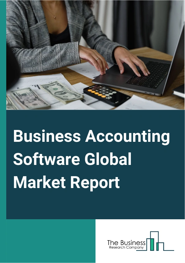 Business Accounting Software Global Market Report 2025 – By Type (Commercial Accounting Software, Enterprise Accounting Software, Custom Accounting software), By Deployment (Cloud-Based, On-Premises), By Organization Size (Small And Medium Enterprises, Large Enterprises) – Market Size, Trends, And Global Forecast 2025-2034