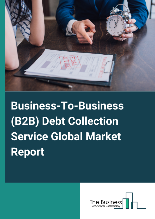 Global Business-To-Business (B2B) Debt Collection Service Market Report 2025