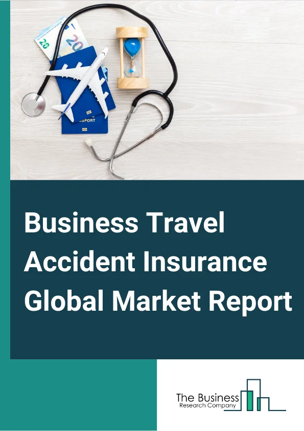 Business Travel Accident Insurance Market Report 2023