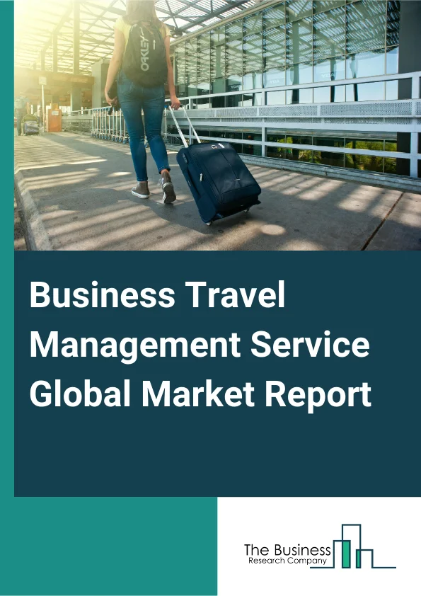 Global Business Travel Management Service Market Report 2025