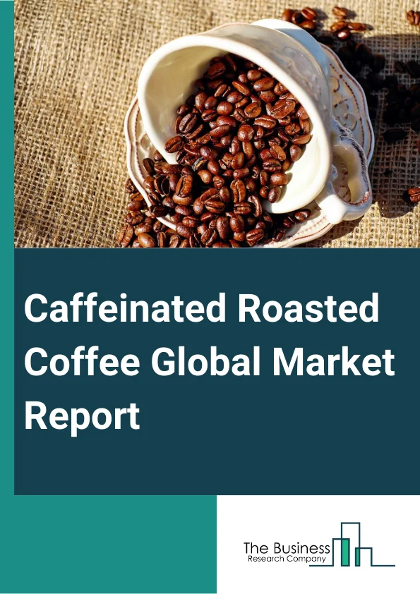 Global Caffeinated Roasted Coffee Market Report 2024