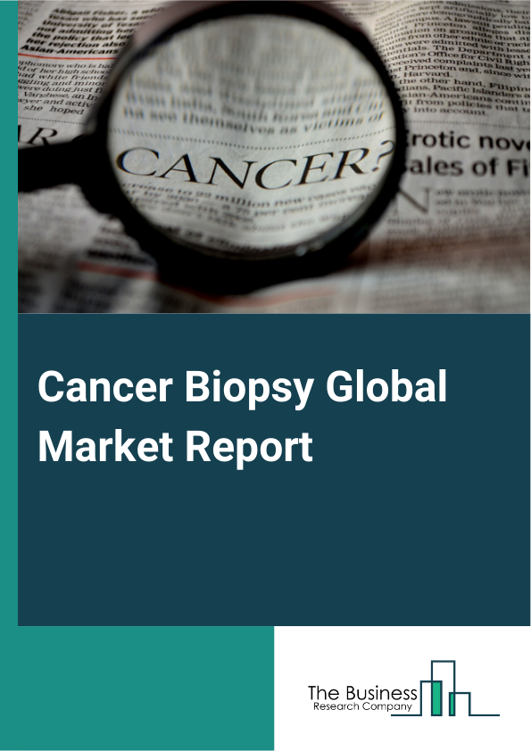 Global Cancer Biopsy Market Report 2025