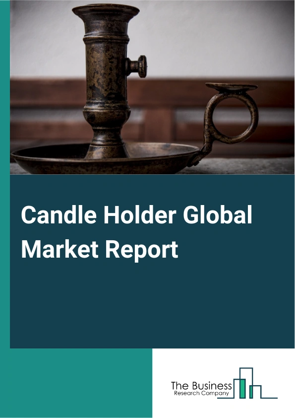 Candle Holder Global Market Report 2025 – By Type (Desktop Candle Holders, Hanging Candle Holders, Wall mounted Candle Holders, Outdoor Candle Holders), By Material (Ceramic, Glass, Metal, Plastic), By Style (Traditional...