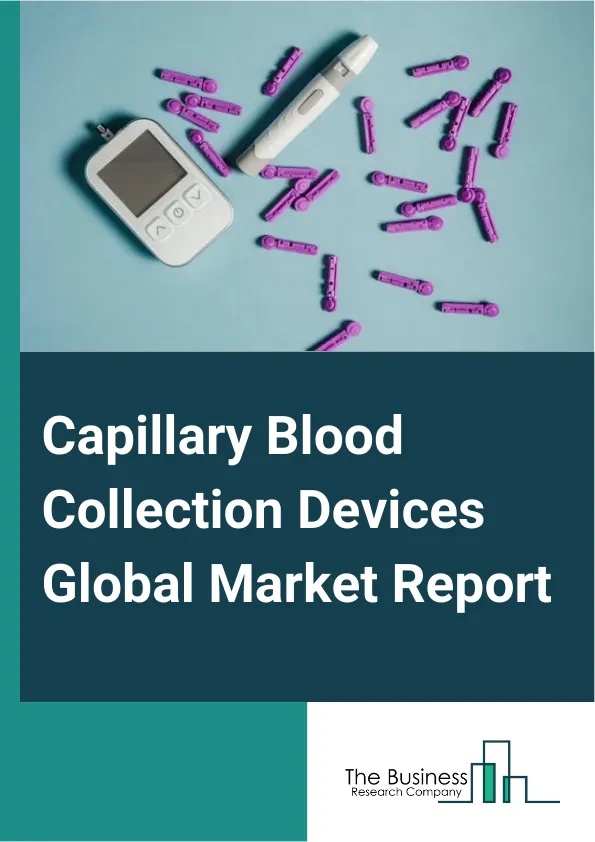 Capillary Blood Collection Devices Global Market Report 2025 – By Product (Lancets, Micro-Container Tubes, Micro-Hematocrit Tubes, Warming Devices, Other Product), By Materials (Plastic, Glass, Stainless Steel, Ceramic, Other Materials), By Application (Whole Blood, Serum Protein Tests, Comprehensive Metabolic Panel Tests, Liver Function Tests, Dried Blood Spot Tests), By End-Users (Hospitals And Clinics, Blood Donation Centers, Diagnostic Centers, Home Diagnosis, Pathology Laboratories) – Market Size, Trends, And Global Forecast 2025-2034