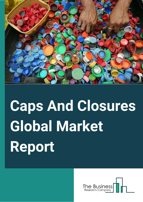 Caps And Closures Global Market Report 2024 
