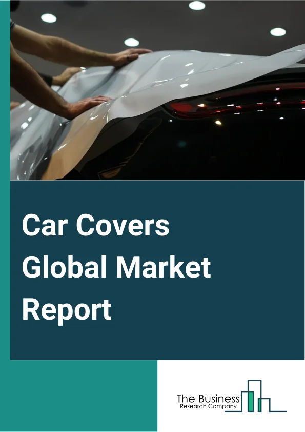 Car Covers Global Market Report 2024 – By Product Type (Conventional, Automatic, Semi-Automatic), By Distribution Channel (Store-Based, Non-Store-Based), By End Use (Individual, Vehicle Manufacturers) – Market Size, Trends, And Global Forecast 2024-2033