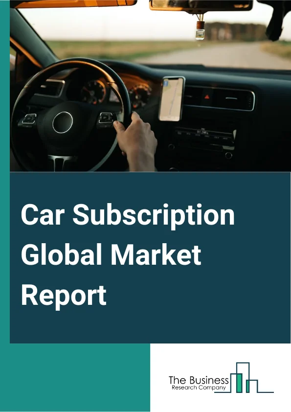 Car Subscription Global Market Report 2024 – By Service Provider (Original Equipment Manufacturer (OEM) Or Captives, Independent Or Third Party Service Providers), By Subscription Period (More Than 12 Months, 6 To 12 Months, 1 To 6 Months), By Vehicle (Luxury Car, Executive Car, Economy Car, Other Vehicles), By End-Use (Private, Corporate) – Market Size, Trends, And Global Forecast 2024-2033