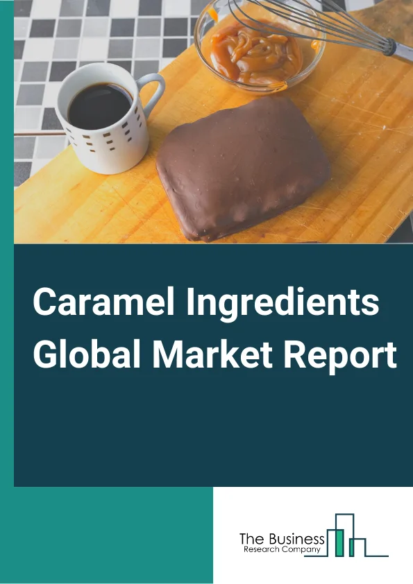 Caramel Ingredients Global Market Report 2023 – By Type (Fillings, Toppings, Inclusions, Colors, Flavors, Other Types), By Form (Solid, Liquid, Granular, Powder), By Application (Confectionery Products, Ice Creams And Cakes, Bakery Products, Beverages, Alcoholic, Non-Alcoholic Construction, Other Applications) – Market Size, Trends, And Global Forecast 2023-2032