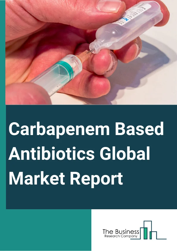 Carbapenem-Based Antibiotics Global Market Report 2024 – By Type (Meropenem, Imipenem, Doripenem, Tebipenem, Other Types), By Indication (Intra-abdominal Infections, Urinary Tract Infections, Pneumonia, Bacterial Meningitis, Skin and Skin Structure Infections, Acute Pelvic Infections, Prophylaxis of Surgical Site Infection, Respiratory Tract Infections, Gynecological Infections, Other Indications ), By Distribution Channel (Hospital Pharmacies, Retail Pharmacies, Online Pharmacies) – Market Size, Trends, And Global Forecast 2024-2033