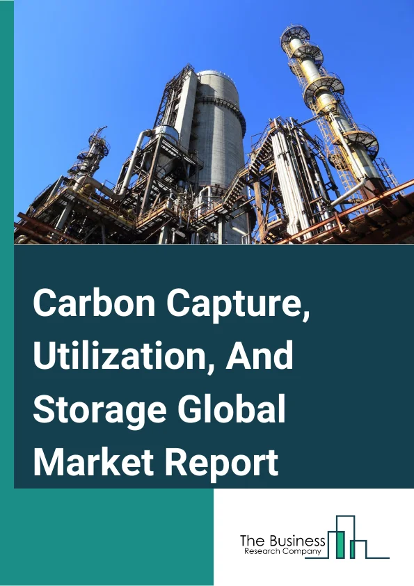 Carbon Capture, Utilization, And Storage Global Market Report 2023 – By Technology (Pre-Combustion, Post Combustion, Oxy-Fuel Combustion), By Service (Capture, Transportation, Utilization, Storage), By End-Use Industry (Oil & Gas, Power Generation, Iron & Steel, Chemical & Petrochemical, Cement, Others) – Market Size, Trends, And Global Forecast 2023-2032