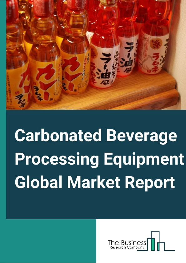 Carbonated Beverage Processing Equipment Global Market Report 2023 