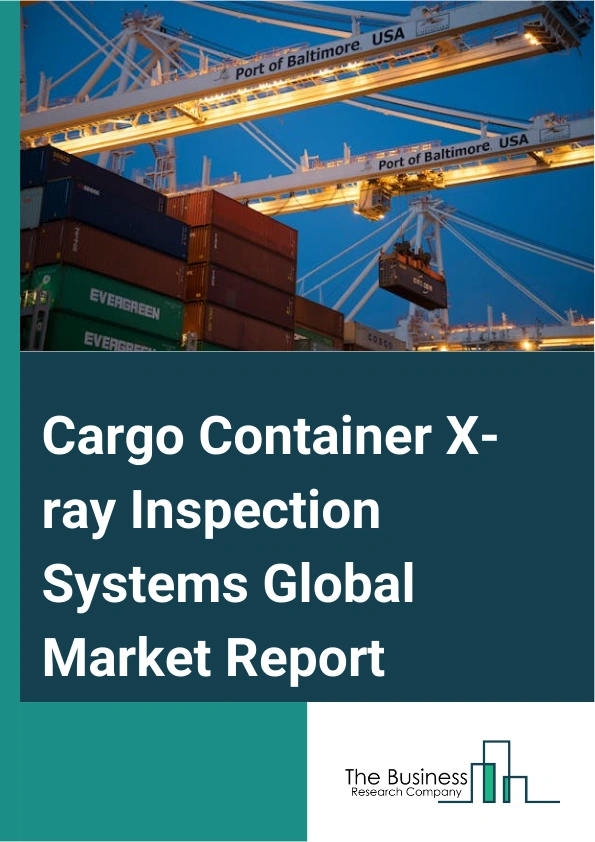 Global Cargo Container X-ray Inspection Systems Market Report 2025